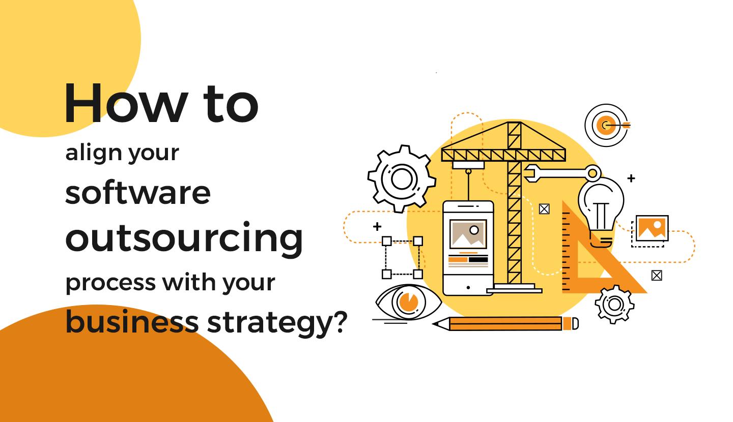 How-to-align-your-software-outsourcing-process-with-your-business-strategy.jpg