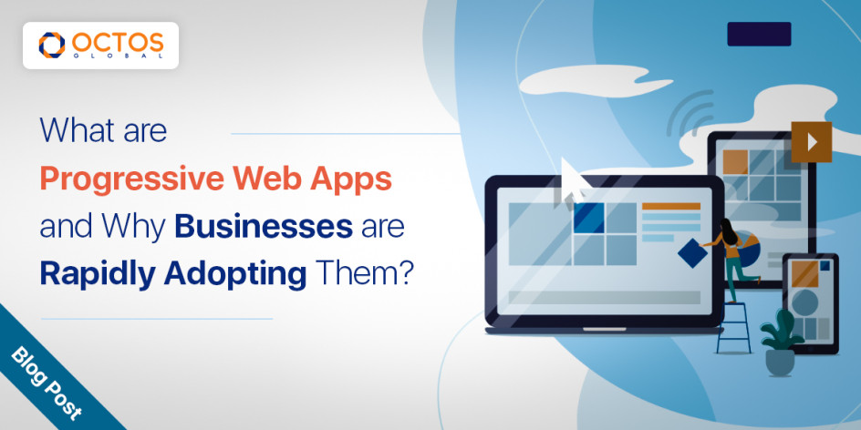 Octos-blog--What-are-Progressive-Web-Apps-and-Why-Businesses-are-Rapidly-Adopting-Them.jpg
